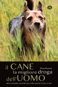 CANE LA MIGLIORE DROGA DELL\'UOMO. MECCANISMI E SCHEMI NELLA RELAZIONE CON IL CANE (IL)