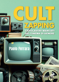 CULT ZAPPING - CAPOLAVORI MANCATI DEL CINEMA DI GENERE