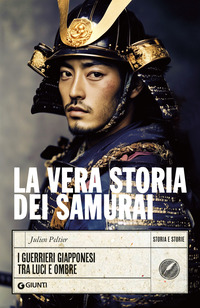 VERA STORIA DEI SAMURAI - I GUERRIERI GIAPPONESI TRA LUCI E OMBRE