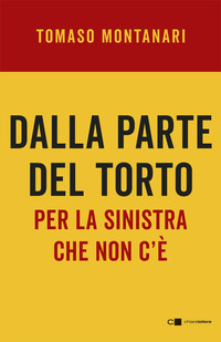 DALLA PARTE DEL TORTO - PER LA SINISTRA CHE NON C\'E\'