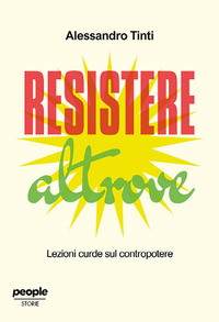 RESISTERE ALTROVE - LEZIONI CURDE SUL CONTROPOTERE