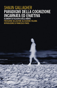 PARADIGMI DELLA COGNIZIONE INCARNATA ED ENATTIVA - ELEMENTI DI FILOSOFIA DELLA MENTE