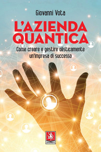 AZIENDA QUANTICA - COME CREARE E GESTIRE OLISTICAMENTE UN\'IMPRESA DI SUCCESSO
