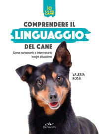 COMPRENDERE IL LINGUAGGIO DEL CANE - COME CONOSCERLO E INTERPRETARLO IN OGNI SITUAZIONE