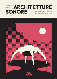 ARCHITETTURE SONORE - SPAZIO SUONO E MUSICA DA STONEHENGE AL WEB