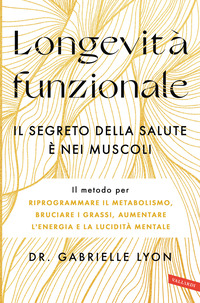 LONGEVITA\' FUNZIONALE IL SEGRETO DELLA SALUTE E NEI MUSCOLI