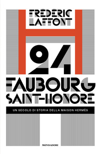 24 FAUBOURG SAINT HONORE\' - UN SECOLO DI STORIA DELLA MAISON HERMES