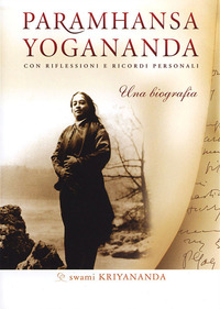 PARAMHANSA YOGANANDA - UNA BIOGRAFIA - CON RIFLESSIONI E RICORDI PERSONALI