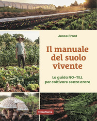 MANUALE DEL SUOLO VIVENTE - LA GUIDA NO-TILL PER COLTIVARE SENZA ARARE