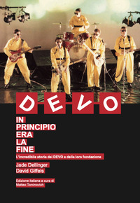 DEVO - IN PRINCIPIO ERA LA FINE L\'INCREDIBILE STORIA DEI DEVO E DELLA LORO FONDAZIONE