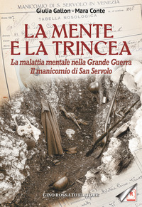 MENTE E LA TRINCEA - LA MALATTIA MENTALE NELLA GRANDE GUERRA IL MANICOMIO DI SAN SERVOLO