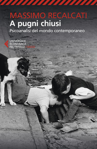 A PUGNI CHIUSI - PSICOANALISI DEL MONDO CONTEMPORANEO