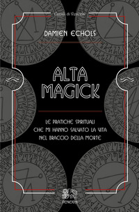 ALTA MAGICK - LE PRATICHE SPIRITUALI CHE MI HANNO SALVATO LA VITA NEL BRACCIO DELLA MORTE