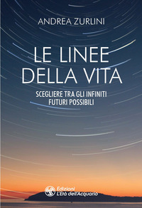 LINEE DELLA VITA - SCEGLIERE TRA GLI INFINITI FUTURI POSSIBILI