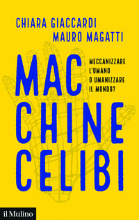 MACCHINE CELIBI - MECCANIZZARE L\'UMANO O UMANIZZARE IL MONDO ?