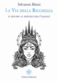 VIA DELLA RICCHEZZA - IL DENARO AL SERVIZIO DELL\'UMANITA\'
