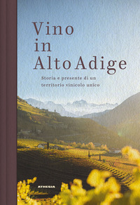 VINO IN ALTO ADIGE - STORIA E PRESENTE DI UN TERRITORIO VINICOLO UNICO