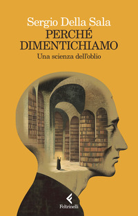 PERCHE\' DIMENTICHIAMO - UNA SCIENZA DELL\'OBLIO
