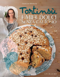 TORTINSU\' MIEI DOLCI SENZA LATTOSIO - LE RICETTE BUONE E NATURALI DI TORTINSU\'