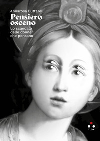 PENSIERO OSCENO - LO SCANDALO DELLE DONNE CHE PENSANO