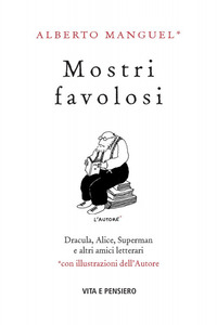 MOSTRI FAVOLOSI - DRACULA ALICE SUPERMAN E ALTRI AMICI LETTERARI