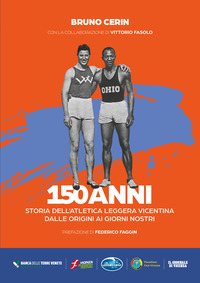 150 ANNI STORIA DELL\'ATLETICA LEGGERA VICENTINA DALLE ORIGINI AI GIORNI NOSTRI