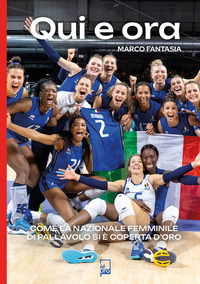QUI E ORA - COME LA NAZIONALE FEMMINILE DI PALLAVOLO SI E\' COPERTA D\'ORO