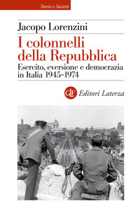 COLONNELLI DELLA REPUBBLICA - ESERCITO EVERSIONE E DEMOCRAZIA IN ITALIA 1945 - 1974