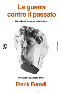 GUERRA CONTRO IL PASSATO - CANCEL CULTURE E MEMORIA STORICA