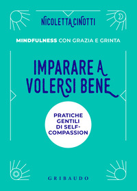 IMPARARE A VOLERSI BENE - PRATICHE GENTILI DI SELF COMPASSION