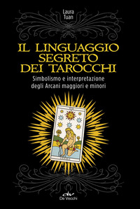 LINGUAGGIO SEGRETO DEI TAROCCHI - SIMBOLISMO E INTERPRETAZIONE DEGLI ARCANI MAGGIORI E MINORI