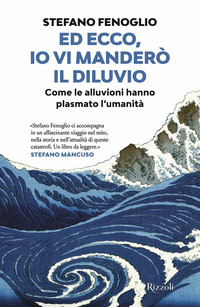 ED ECCO IO VI MANDERO\' IL DILUVIO - COME LE ALLUVIONI HANNO PLASMATO L\'UMANITA\'