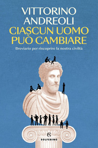 CIASCUN UOMO PUO\' CAMBIARE - BREVIARIO PER RISCOPRIRE LA NOSTRA CIVILTA\'