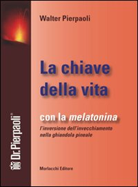 CHIAVE DELLA VITA - CON LA MELATONINA L\'INVERSIONE DELL\'INVECCHIAMENTO NELLA GHIANDOLA PINEALE