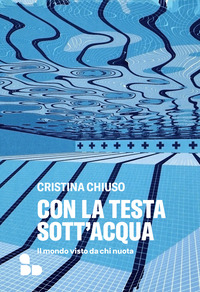 CON LA TESTA SOTT\'ACQUA - IL MONDO VISTO DA CHI NUOTA