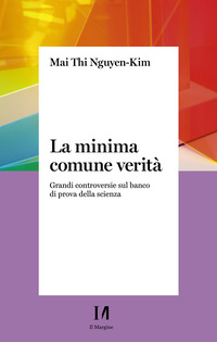 MINIMA COMUNE VERITA\' - GRANDI CONTROVERSIE SUL BANCO DI PROVA DELLA SCIENZA