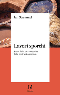 LAVORI SPORCHI - STORIE DALLA SALA MACCHINE DELLA NOSTRA VITA COMODA