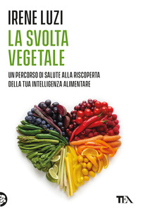 SVOLTA VEGETALE - UN PERCORSO DI SALUTE ALLA RISCOPERTA DELLA TUA INTELLIGENZA ALIMENTARE