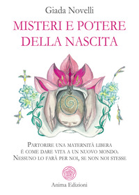MISTERI E POTERE DELLA NASCITA - PARTORIRE UNA MATERNITA LIBERA E\' COME DARE VITA A UN NUOVO
