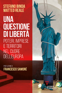 QUESTIONE DI LIBERTA\' - POTERI IMPRESE E TERRITORI NEL CUORE DELL\'EUROPA