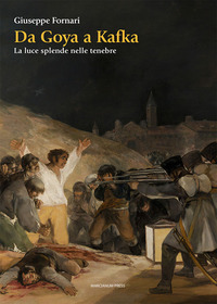 DA GOYA A KAFKA - LA LUCE SPLENDE NELLE TENEBRE