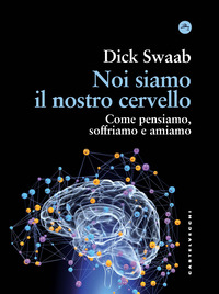NOI SIAMO IL NOSTRO CERVELLO - COME PENSIAMO SOFFRIAMO E AMIAMO