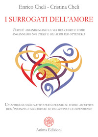 SURROGATI DELL\'AMORE - PERCHE\' ABBANDONIAMO LA VIA DEL CUORE E COME INGANNIAMO NOI STESSI E GLI