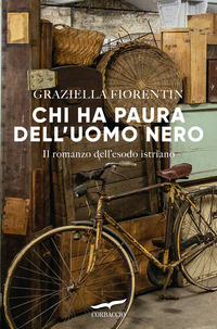 CHI HA PAURA DELL\'UOMO NERO - IL ROMANZO DELL\'ESODO ISTRIANO