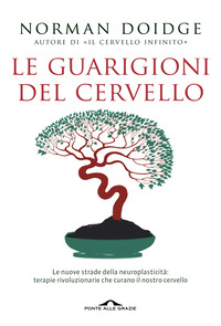 GUARIGIONI DEL CERVELLO - LE NUOVE STRADE DELLA NEUROPLASTICITA\' TERAPIE RIVOLUZIONARIE CHE CURA