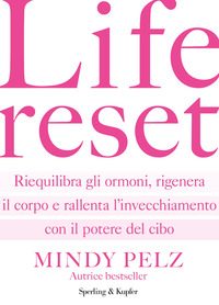 LIFE RESET - RIEQUILIBRA GLI ORMONI RIGENERA IL CORPO E RALLENTA L\'INVECCHIAMENTO CON IL POTERE DEL