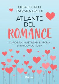 ATLANTE DEL ROMANCE - CURIOSITA\' MUST READ E STORIA DI UN MONDO ROSA