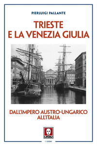 TRIESTE E LA VENEZIA GIULIA - DALL\'IMPERO AUSTRO UNGARICO ALL\'ITALIA