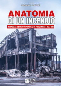 ANATOMIA DI UN INCENDIO - MANUALE TEORICO PRATICO DI FIRE INVESTIGATION
