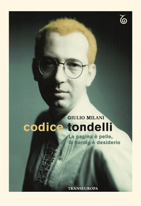 CODICE TONDELLI - LA PAGINA E\' PELLE LA PAROLA E\' DESIDERIO